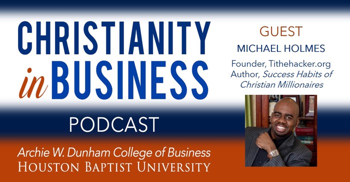 Michael Holmes discusses success habits of Christian millionaires on the Christianity in Business podcast at Houston Christian University.