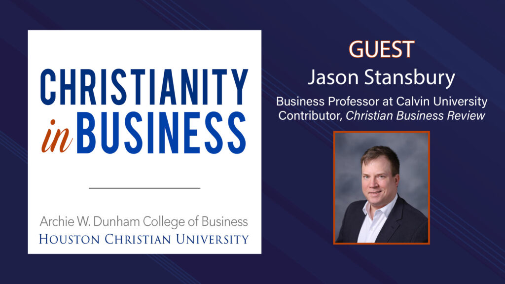 Dr. Jason Stansbury, professor and contributor to the Christian Business Review, joins the Christianity in Business Podcast. 