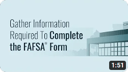 Gather Information Required To Complete the FAFSA® Form