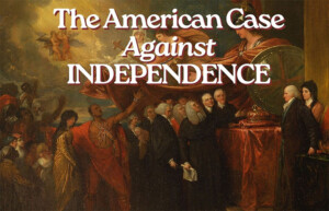 Colonial scene with bold overlay: The American Case Against INDEPENDENCE. Upcoming HCU events highlighted.
